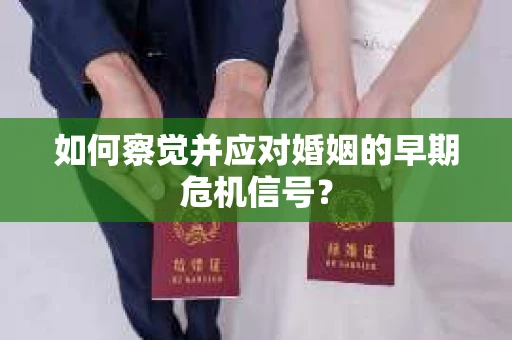 如何察觉并应对婚姻的早期危机信号？