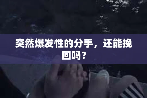 突然爆发性的分手，还能挽回吗？