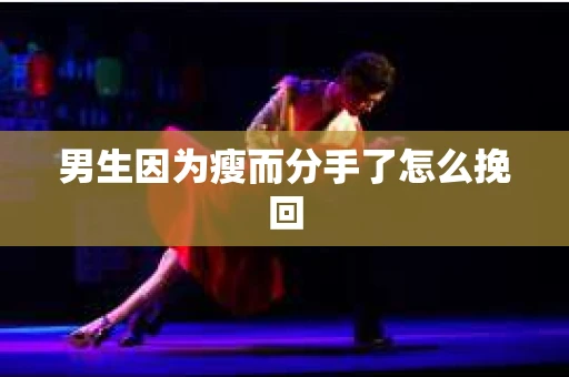 男生因为瘦而分手了怎么挽回