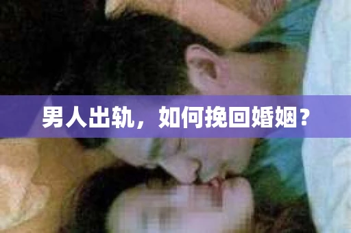 男人出轨，如何挽回婚姻？