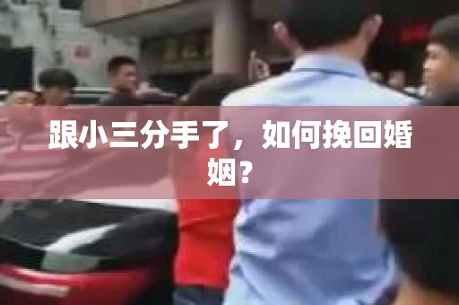 跟小三分手了，如何挽回婚姻？