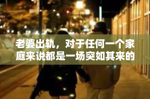 老婆出轨，对于任何一个家庭来说都是一场突如其来的风暴。面对这样的困境，如何挽回婚姻，重拾家庭的和谐，成为了许多人迫切想要了解的问题。今天，我们就来聊聊这个敏感而现实的话题——老婆出轨最好的挽回办法。