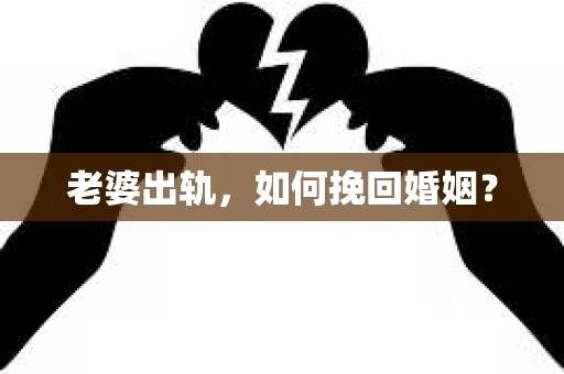 老婆出轨，如何挽回婚姻？