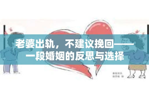 老婆出轨，不建议挽回——一段婚姻的反思与选择