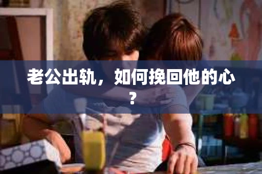 老公出轨，如何挽回他的心？