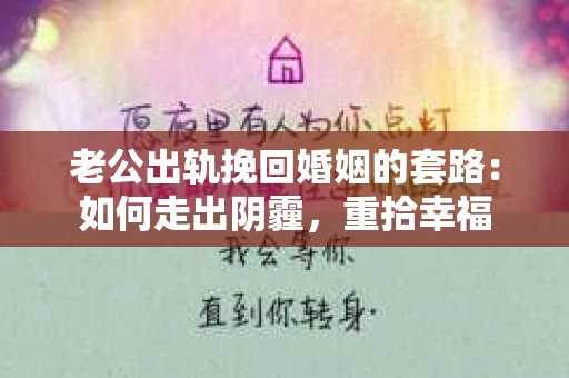 老公出轨挽回婚姻的套路：如何走出阴霾，重拾幸福