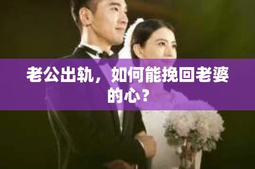 老公出轨，如何能挽回老婆的心？