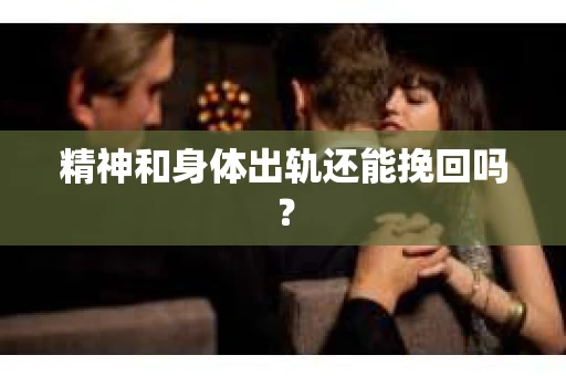 精神和身体出轨还能挽回吗？