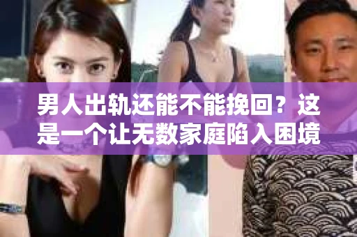男人出轨还能不能挽回？这是一个让无数家庭陷入困境的问题。在这个问题上，我作为一名专业律师，将从法律、心理和社会等多个角度，为大家分析男人出轨后是否还有挽回的可能。