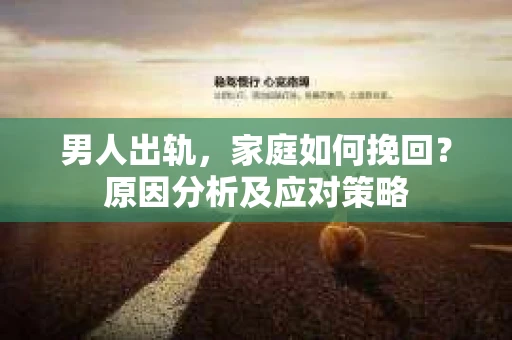 男人出轨，家庭如何挽回？原因分析及应对策略