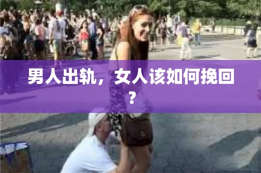 男人出轨，女人该如何挽回？