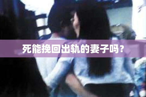 死能挽回出轨的妻子吗？