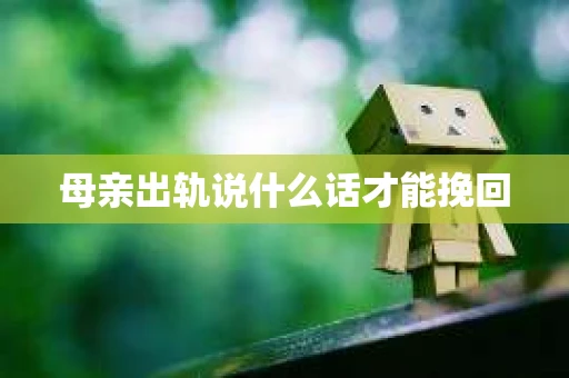 母亲出轨说什么话才能挽回