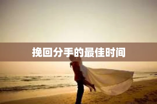 挽回分手的最佳时间