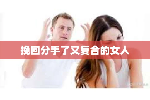 挽回分手了又复合的女人