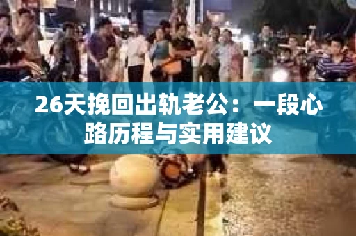 26天挽回出轨老公：一段心路历程与实用建议