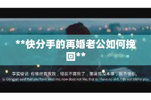 **快分手的再婚老公如何挽回**