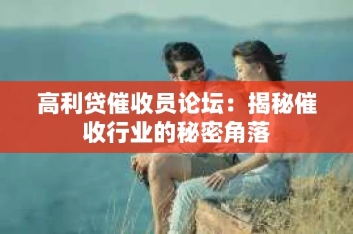 高利贷催收员论坛：揭秘催收行业的秘密角落