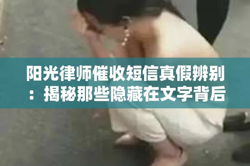阳光律师催收短信真假辨别：揭秘那些隐藏在文字背后的秘密