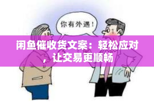 闲鱼催收货文案：轻松应对，让交易更顺畅