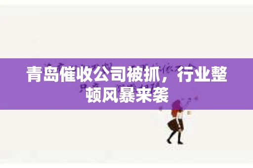 青岛催收公司被抓，行业整顿风暴来袭