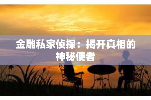 金雕私家侦探：揭开真相的神秘使者