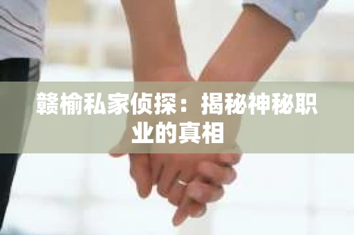 赣榆私家侦探：揭秘神秘职业的真相