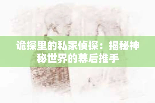 诡探里的私家侦探：揭秘神秘世界的幕后推手