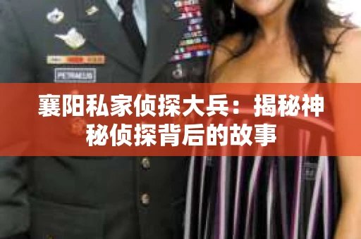 襄阳私家侦探大兵：揭秘神秘侦探背后的故事