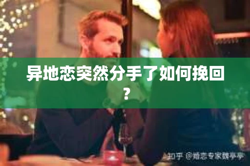 异地恋突然分手了如何挽回？