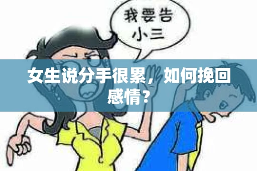 女生说分手很累,如何挽回感情? 女生说分手很累,如何挽回感情?