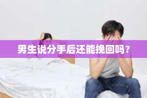 男生说分手后还能挽回吗？