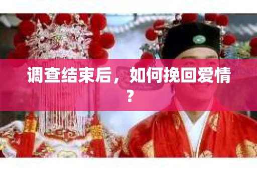 调查结束后，如何挽回爱情？