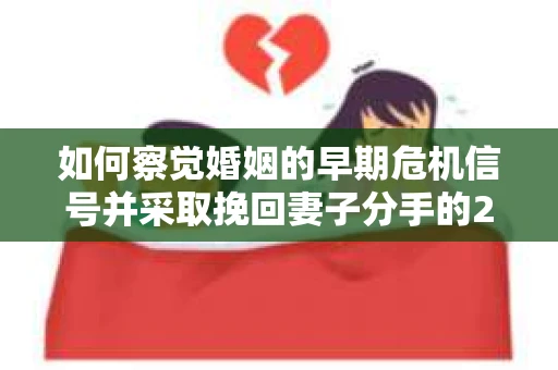 如何察觉婚姻的早期危机信号并采取挽回妻子分手的21天法则? 如何察觉婚姻的早期危机信号并采取挽回妻子分手的21天法则?