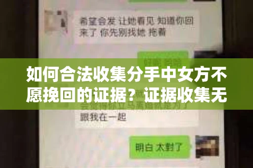 如何合法收集分手中女方不愿挽回的证据？证据收集无效怎么办？