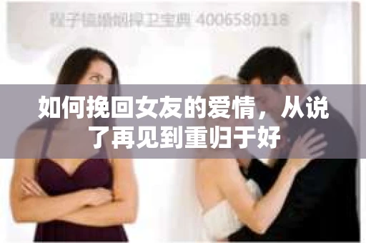 如何挽回女友的爱情，从说了再见到重归于好