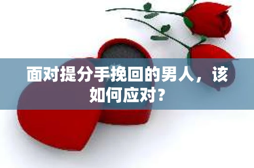 面对提分手挽回的男人，该如何应对？