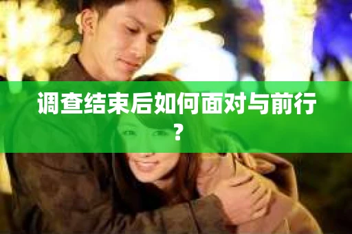 调查结束后如何面对与前行？
