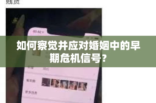 如何察觉并应对婚姻中的早期危机信号？